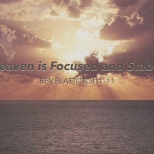 Revelation 4:1-11, “Heaven is Focused and Stable”