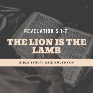 Revelation 5:1-7 “The Lion is the Lamb”