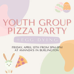 Youth Group Pizza Party & Egg Dyeing: This Friday, April 15th 3pm-5pm